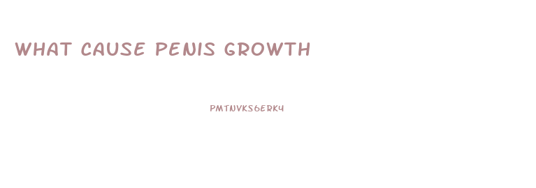 What Cause Penis Growth