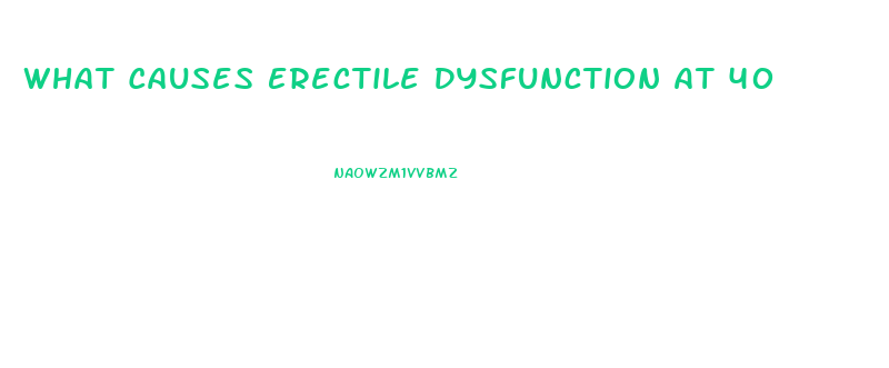 What Causes Erectile Dysfunction At 40