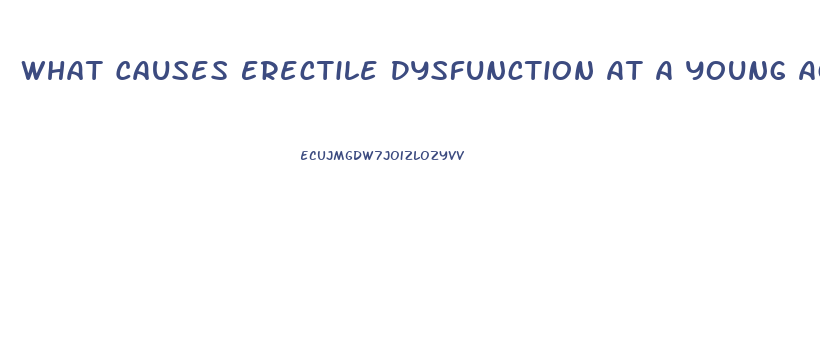 What Causes Erectile Dysfunction At A Young Age