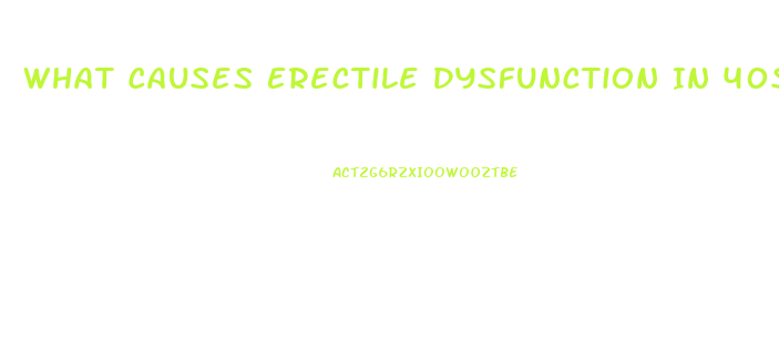 What Causes Erectile Dysfunction In 40s