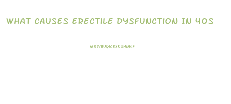 What Causes Erectile Dysfunction In 40s