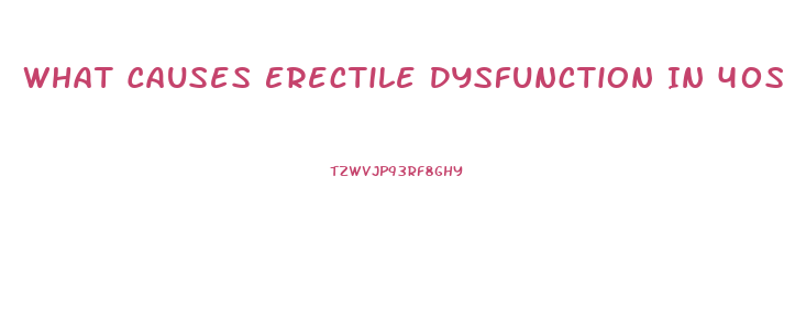 What Causes Erectile Dysfunction In 40s