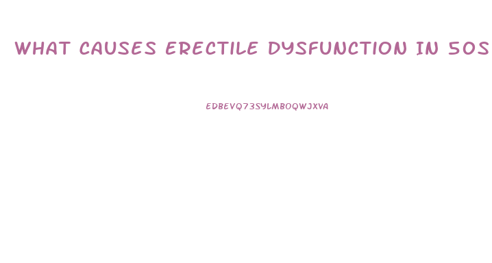 What Causes Erectile Dysfunction In 50s