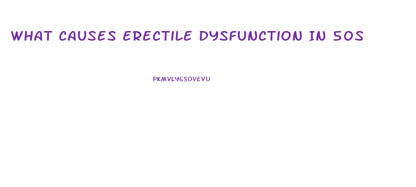 What Causes Erectile Dysfunction In 50s
