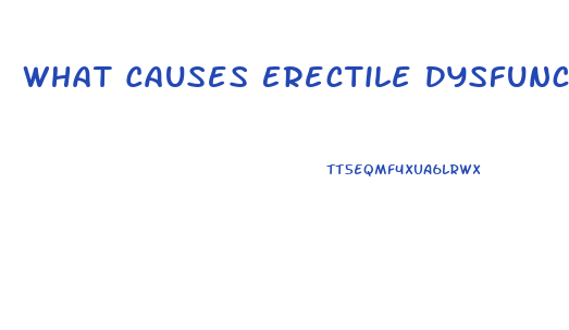 What Causes Erectile Dysfunction In Males