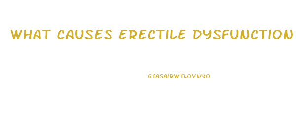 What Causes Erectile Dysfunction In Males