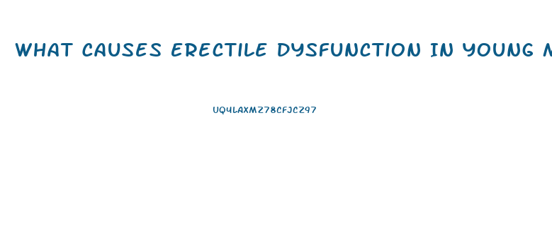 What Causes Erectile Dysfunction In Young Men