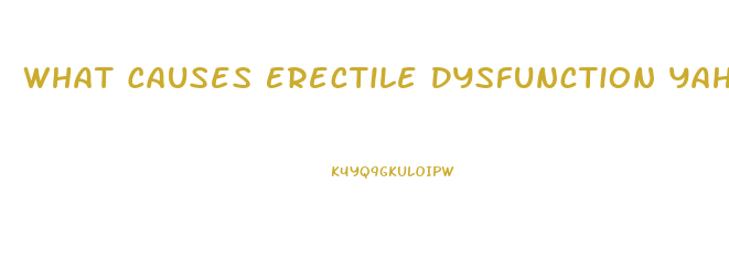 What Causes Erectile Dysfunction Yahoo