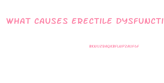 What Causes Erectile Dysfunction