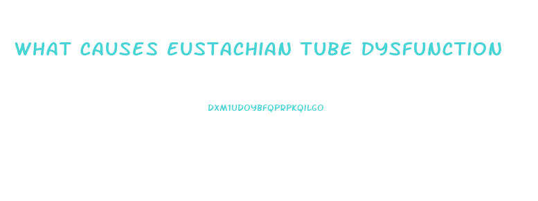 What Causes Eustachian Tube Dysfunction