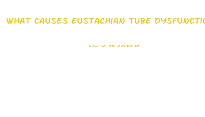 What Causes Eustachian Tube Dysfunction In Adults