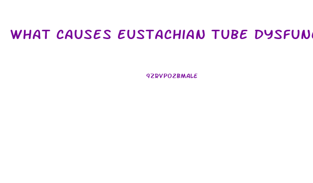 What Causes Eustachian Tube Dysfunction In Adults