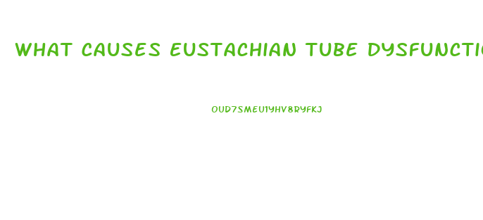 What Causes Eustachian Tube Dysfunction