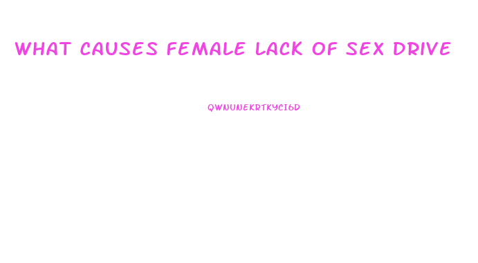 What Causes Female Lack Of Sex Drive