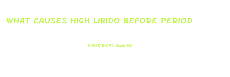 What Causes High Libido Before Period