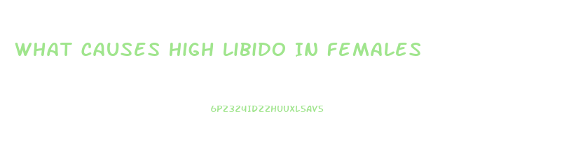 What Causes High Libido In Females