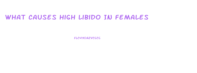 What Causes High Libido In Females