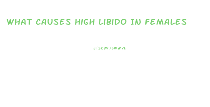 What Causes High Libido In Females