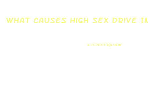 What Causes High Sex Drive In Females