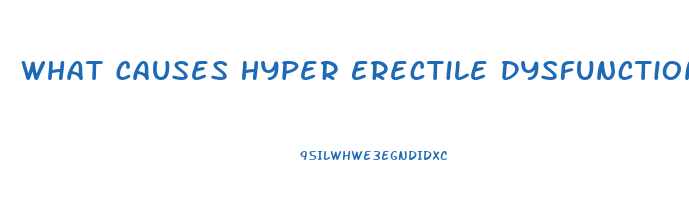 What Causes Hyper Erectile Dysfunction