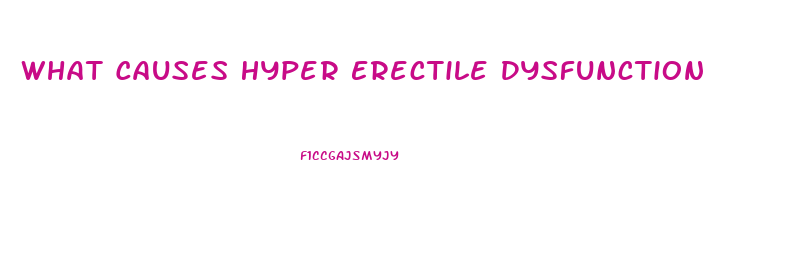 What Causes Hyper Erectile Dysfunction