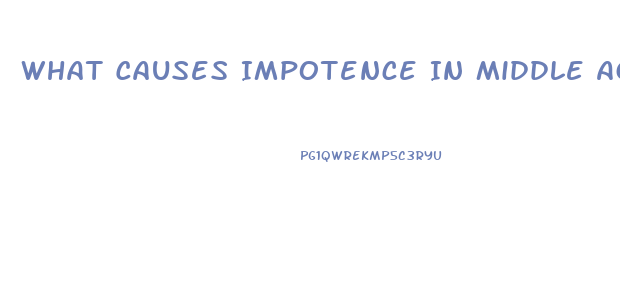 What Causes Impotence In Middle Aged Males