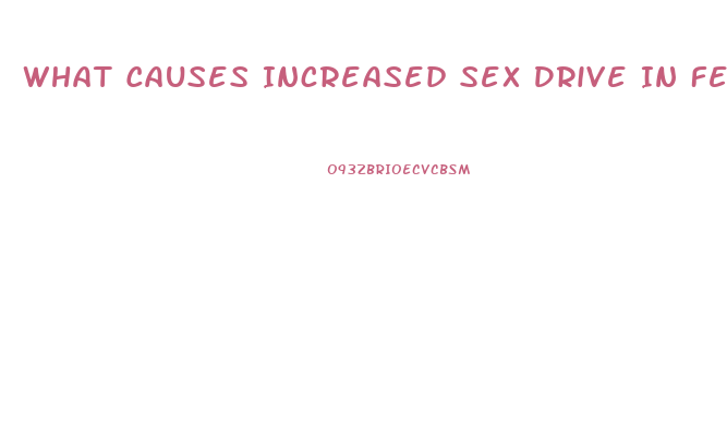 What Causes Increased Sex Drive In Females