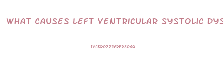 What Causes Left Ventricular Systolic Dysfunction