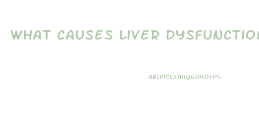 What Causes Liver Dysfunction