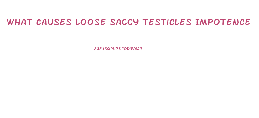 What Causes Loose Saggy Testicles Impotence