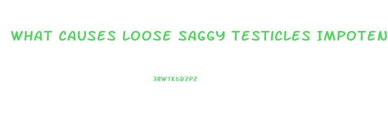 What Causes Loose Saggy Testicles Impotence