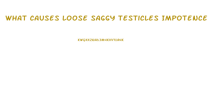 What Causes Loose Saggy Testicles Impotence