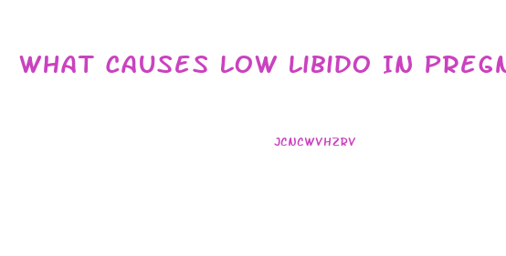 What Causes Low Libido In Pregnancy