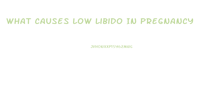 What Causes Low Libido In Pregnancy