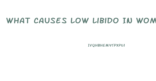 What Causes Low Libido In Women