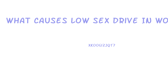 What Causes Low Sex Drive In Women