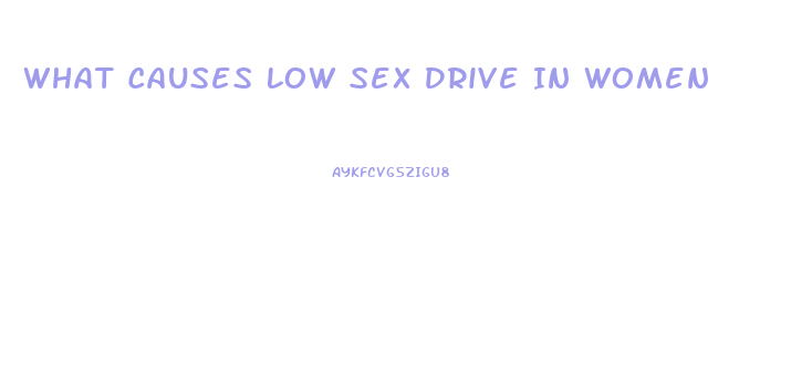 What Causes Low Sex Drive In Women