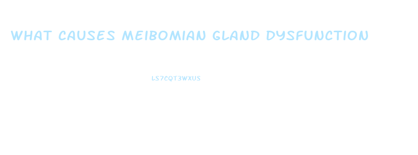 What Causes Meibomian Gland Dysfunction