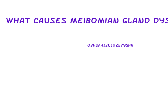 What Causes Meibomian Gland Dysfunction