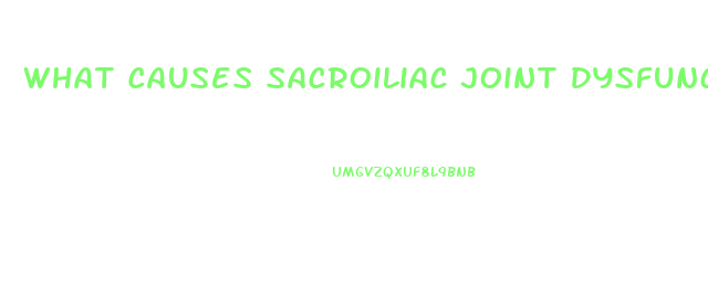 What Causes Sacroiliac Joint Dysfunction