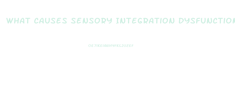 What Causes Sensory Integration Dysfunction