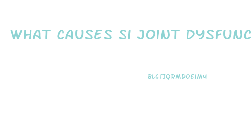 What Causes Si Joint Dysfunction