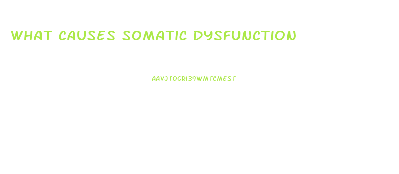 What Causes Somatic Dysfunction