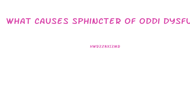 What Causes Sphincter Of Oddi Dysfunction