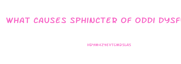 What Causes Sphincter Of Oddi Dysfunction