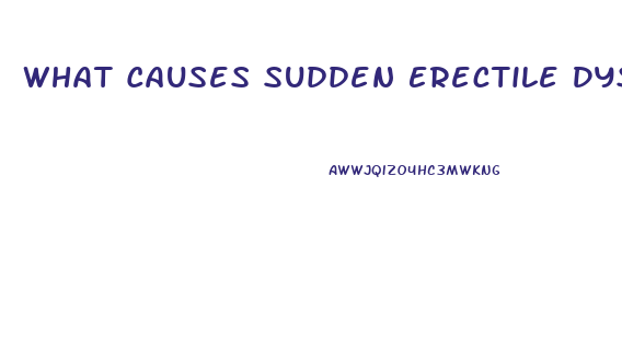 What Causes Sudden Erectile Dysfunction