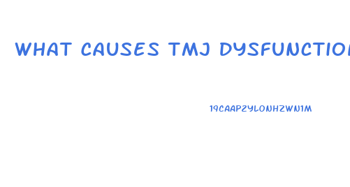What Causes Tmj Dysfunction