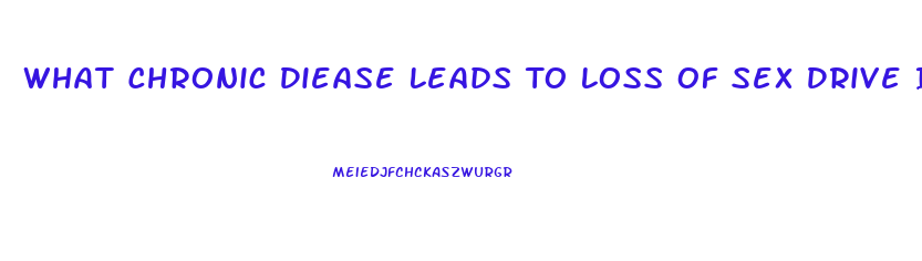 What Chronic Diease Leads To Loss Of Sex Drive In Men