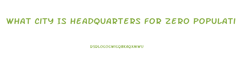 What City Is Headquarters For Zero Population Growth And The Impotence Institution Of America