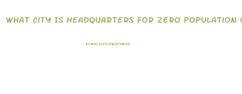 What City Is Headquarters For Zero Population Growth And The Impotence Institution Of America